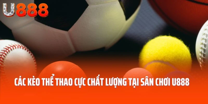 Các kèo thể thao cực chất lượng tại sân chơi U888