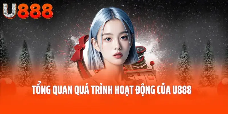 Tổng quan quá trình hoạt động của U888