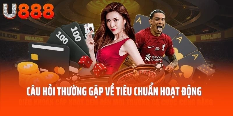 Câu hỏi thường gặp tại U888 về tiêu chuẩn hoạt động