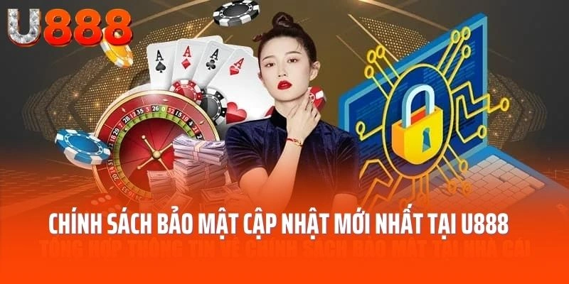 Chính sách bảo mật cập nhật mới nhất tại U888