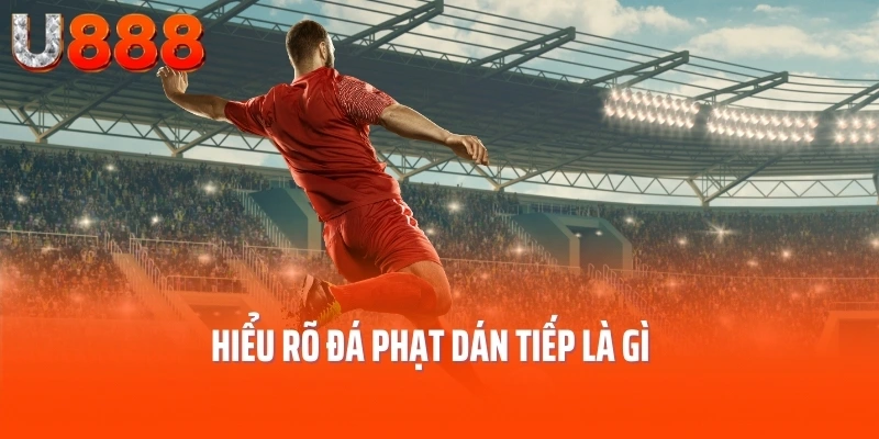 Hiểu rõ đá phạt dán tiếp là gì