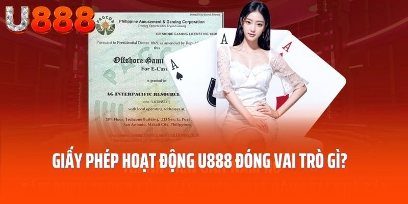Giấy phép hoạt động U888 đóng vai trò gì?