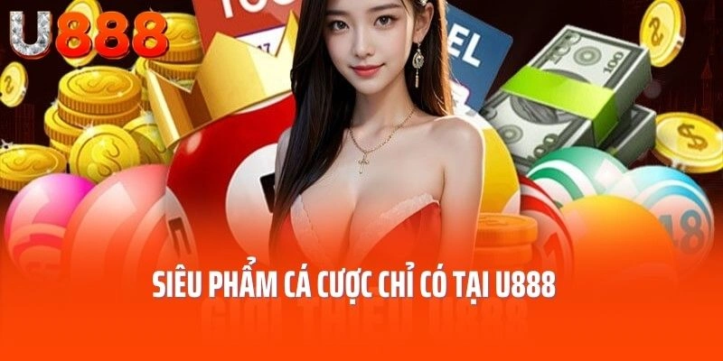 Siêu phẩm cá cược chỉ có tại U888