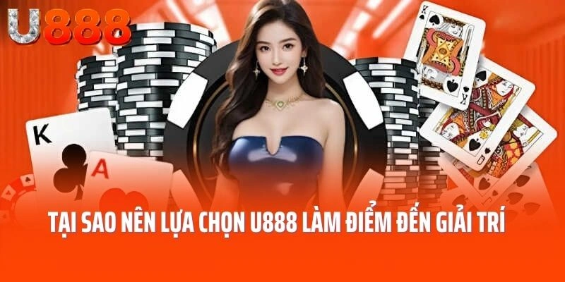 Tại sao nên lựa chọn U888 làm điểm đến giải trí